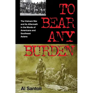 To Bear Any Burden: The Vietnam War and Its Aftermath in the Words of Americans and Southeast Asians