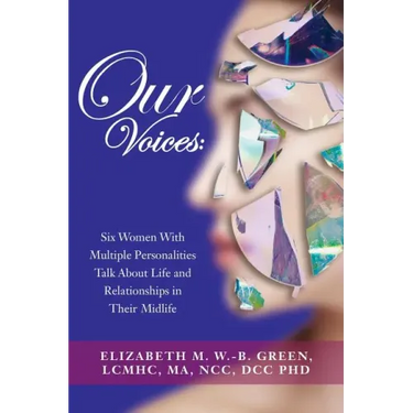 Our Voices: Six Women With Multiple Personalities Talk About Life and Relationships in Their Midlife