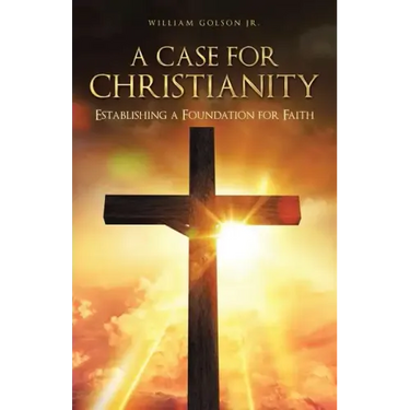 A Case for Christianity: Establishing a Foundation for Faith