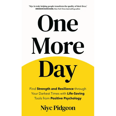 One More Day: Find Strength and Resilience Through Your Darkest Times with Life-Saving Tools from Positive Psychology