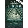The True History of Religion: How Religion Destroys the Human Race and What the Real Illuminati(TM) Has Attempted to do Through Religion to Save the H