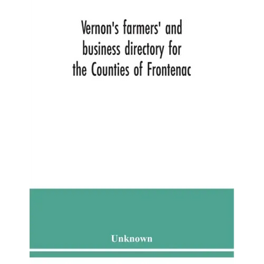Vernon's farmers' and business directory for the Counties of Frontenac, Grenville, Hastings, Leeds, Lennox and Addington and Prince Edward for the Yea