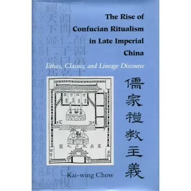 The Rise of Confucian Ritualism in Late Imperial China: Ethics, Classics, and Lineage Discourse