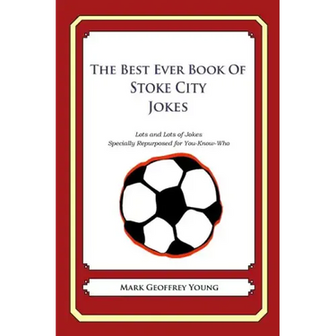 The Best Ever Book of Stoke City Jokes: Lots and Lots of Jokes Specially Repurposed for You-Know-Who