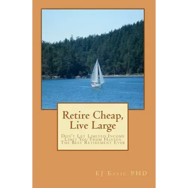 Retire cheap, Live Large: Don't Let Limited Income Limit You From Having The Best Retirement Ever