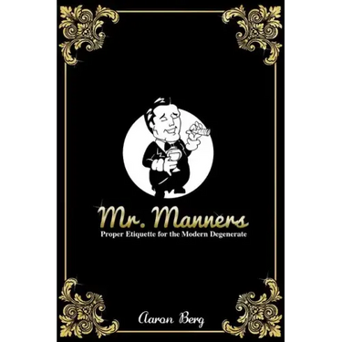 Mr. Manners: Proper Etiquette for the Modern Degenerate