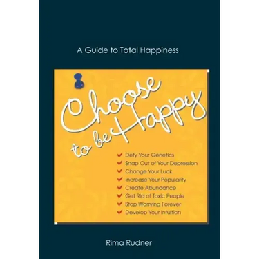 Choose to Be Happy: A Guide to Total Happiness
