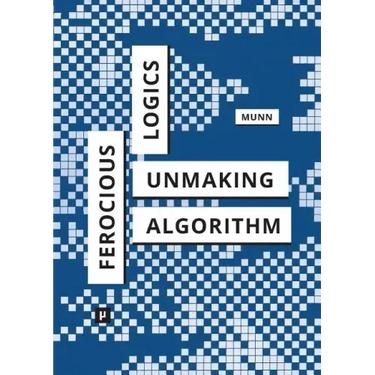 Ferocious Logics: Unmaking the Algorithm