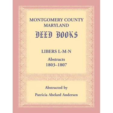 Montgomery County, Maryland Deed Books: Libers L-M-N Abstracts, 1803-1807