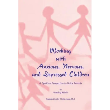 Working with Anxious, Nervous, and Depressed Children: A Spiritual Perspective to Guide Parents