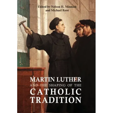 Martin Luther and the Shaping of the Catholic Tradition
