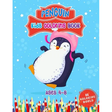 Penguin Kids Coloring Book Ages 4 - 8: 52 Cute Penguin Illustrations for Kids, Great Gift for Boys, Girls & Toddlers and Children Who Love Penguin Col
