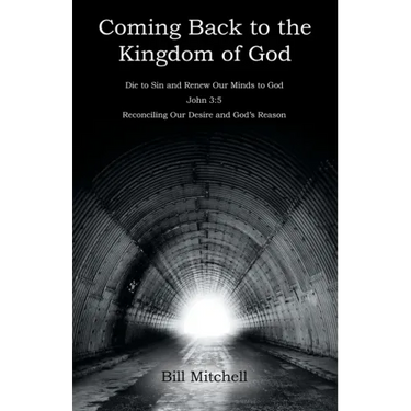Coming Back to the Kingdom of God: Die to Sin and Renew Our Minds to God John 3:5 Reconciling Our Desire and God's Reason