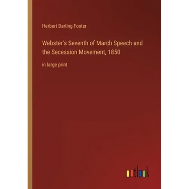 Webster's Seventh of March Speech and the Secession Movement, 1850: in large print