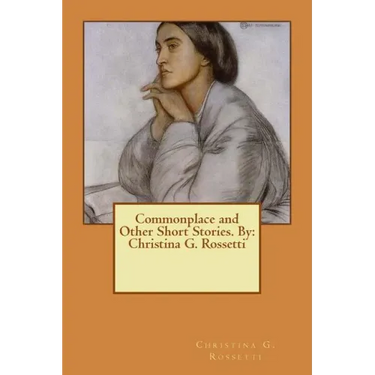 Commonplace and Other Short Stories. By: Christina G. Rossetti