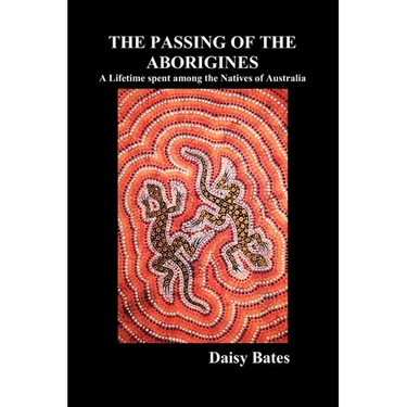 The Passing of the Aborigines: A Lifetime Spent Among the Natives of Australia