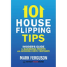 101 House Flipping Tips: Insider's Guide to Maximizing Profits and Avoiding Costly Mistakes