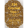 336 Crochet Tips ! The Solutions Book for Crocheters