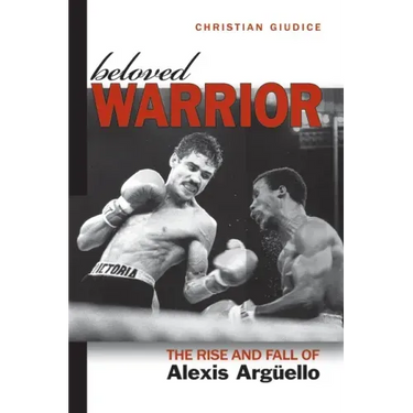 Beloved Warrior: The Rise and Fall of Alexis Argüello