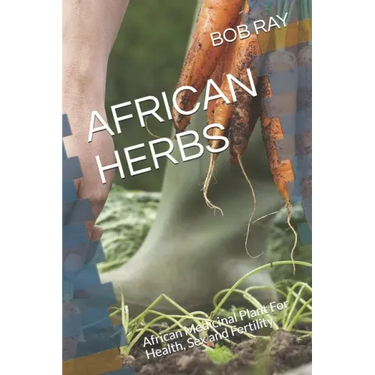 African Herbs: African Medicinal Plant For Health, Sex and Fertility