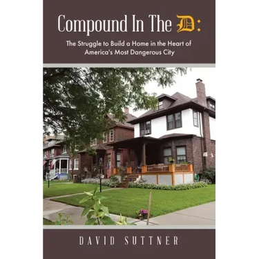 Compound In The D: The Struggle to Build a Home in the Heart of America's Most Dangerous City