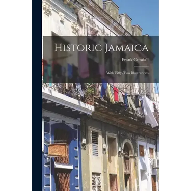 Historic Jamaica: With Fifty-two Illustrations