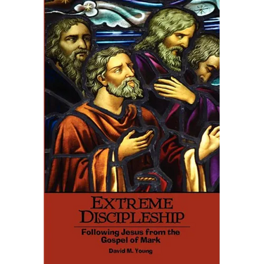 Extreme Discipleship: Following Jesus from the Gospel of Mark