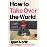 How to Take Over the World: Practical Schemes and Scientific Solutions for the Aspiring Supervillain