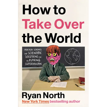 How to Take Over the World: Practical Schemes and Scientific Solutions for the Aspiring Supervillain
