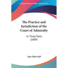 The Practice and Jurisdiction of the Court of Admiralty: In Three Parts (1809)