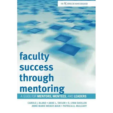 Faculty Success through Mentoring: A Guide for Mentors, Mentees, and Leaders