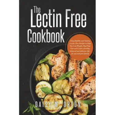 The Lectin Free Cookbook: Easy, Healthy and Yummy Lectin-Free Recipes to Help You Lose Weight, Heal Your Gut and Create a healthy, balanced and