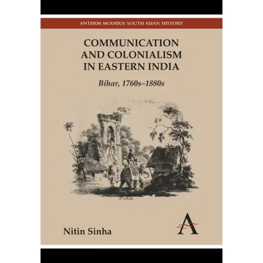 Communication and Colonialism in Eastern India: Bihar, 1760s-1880s