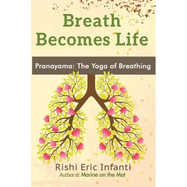 Breath Becomes Life: Pranayama: The Yoga of Breathing