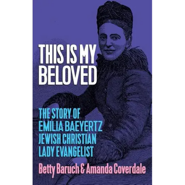 This Is My Beloved: The story of Emilia Baeyertz, Jewish Christian Lady Evangelist
