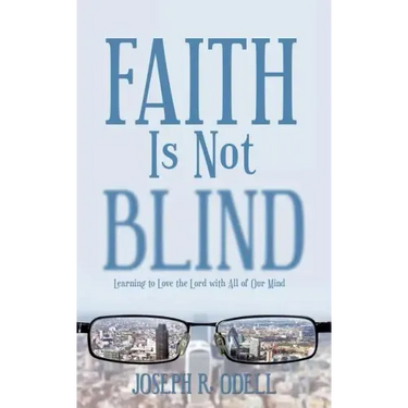 Faith Is Not Blind: Learning to Love the Lord with All of Our Mind