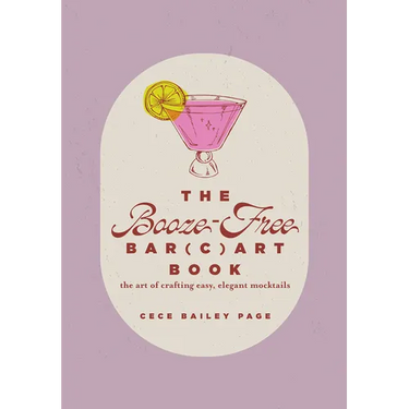 The Booze-Free Bar(c)Art Book: The Art of Crafting Easy, Elegant Mocktails