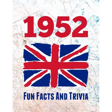 1952 Fun Facts And Trivia: Yearbook containing everything you ever wanted to know about what happened in the United Kingdom in 1952 - A perfect gift f