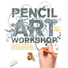 Pencil Art Workshop: Techniques, Ideas, and Inspiration for Drawing and Designing with Pencil