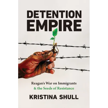Detention Empire: Reagan's War on Immigrants and the Seeds of Resistance
