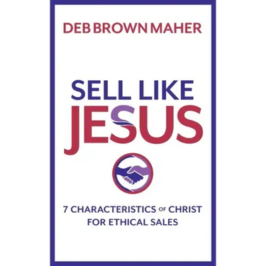Sell Like Jesus: 7 Characteristics of Christ for Ethical Sales