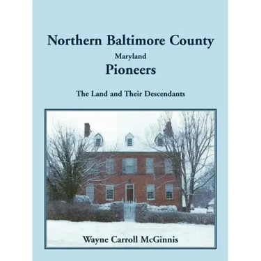 Northern Baltimore County, Maryland Pioneers: The Land and Their Descendants