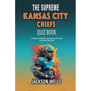 Kansas City Chiefs: The supreme quiz and trivia book on your favorite nfl football team