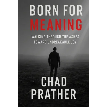 Born For Meaning: Walking Through The Ashes Toward Unbreakable Joy