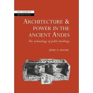 Architecture and Power in the Ancient Andes: The Archaeology of Public Buildings
