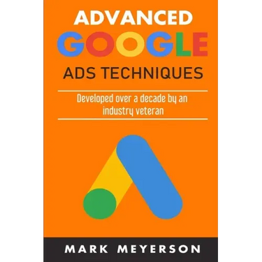 Advanced Google Ads Techniques: Practical walk-throughs for advanced Google Ads practice developed over 10 years by an industry veteran