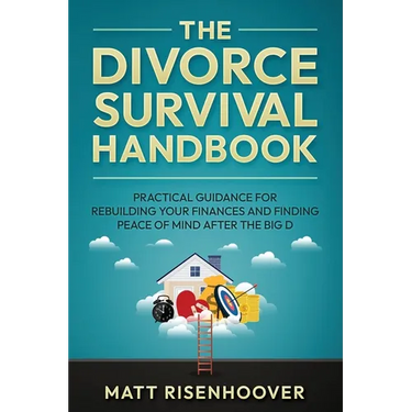 The Divorce Survival Handbook: Practical Guidance for Rebuilding Your Finances and Finding Peace of Mind After the Big D