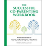 The Successful Co-Parenting Workbook: Practical Exercises to Heal Yourself and Help Your Kids Thrive