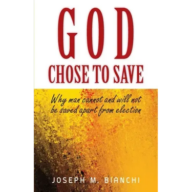 God Chose to Save: Why Man Cannot and Will Not be Saved Apart from Election