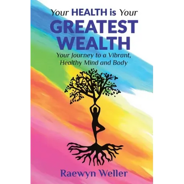 Your Health Is Your Greatest Wealth: Your Journey to a Vibrant, Healthy, Mind and Body